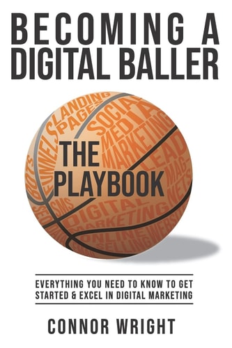 Becoming a Digital Baller the Playbook Everything You Need to Know to Get Started in and Excel in Digital Marketing