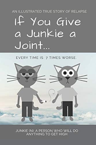 If You Give a Junkie a Joint An Illustrated True Story of Relapse