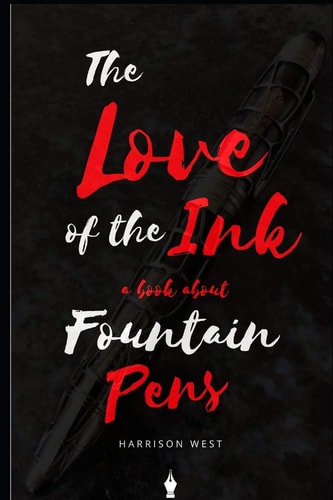The Love of the Ink A Book about Fountain Pens: For Beginners: Learn All about Fountain Pens in One Day