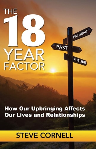 The 18-Year Factor How Our Upbringing Affects Our Lives and Relationships