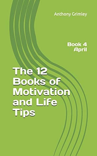 The 12 Books of Motivation and Life Tips Book 4 April
