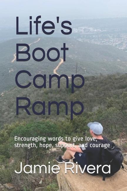 Lifes Boot Camp Ramp: Encouraging words to give love, strength, hope, support, and courage