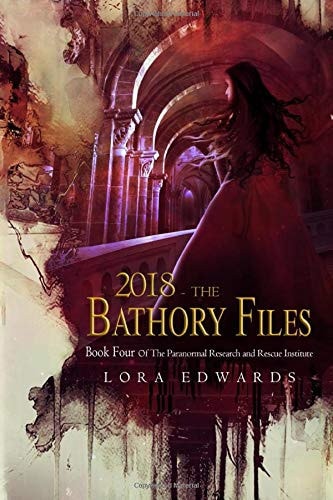 2018 the Bathory Files Book 4 in the Paranormal Research and Rescue Institute Series
