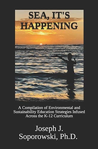 Sea, It's Happening A Compilation of Environmental and Sustainability Education Strategies Infused Across the K-12 Curriculum