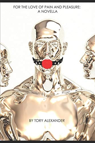 For the Love of Pain and Pleasure A Novella