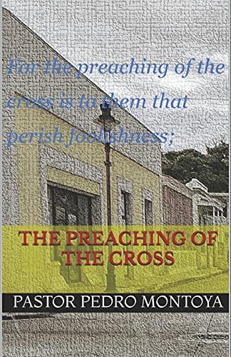 The Preaching of the Cross For the Preaching of the Cross Is to Them That Perish Foolishness; But Unto Us Which Are Saved It Is the Power of God