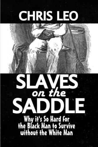 Slaves on the Saddle Why It's So Hard for the Black Man to Survive Without the White Man