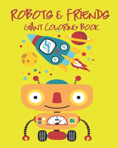 Robots & Friends Giant Coloring Book My First Giant Coloring Book Jumbo Images Good for Kids Or Toddlers Or Preschool Children