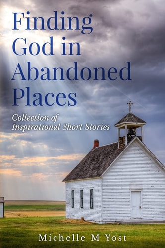Finding God In Abandoned Places Collection of Inspirational Short Stories