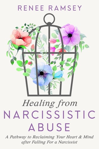 Healing from Narcissistic Abuse- A Pathway to Reclaiming Your Heart & Mind After Falling for a Narcissist