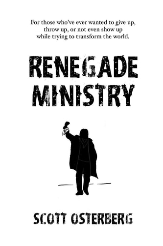 Renegade Ministry For Those Who've Ever Wanted to Give Up, Throw Up, Or Not Even Show Up While Trying to Transform the World.