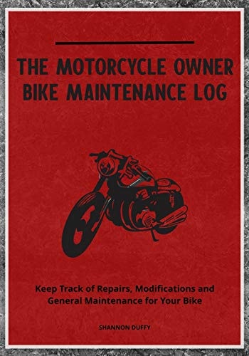 The Motorcycle Owner Bike Maintenance Log Keep Track of Repairs, Modifications and General Maintenance for Your Bike