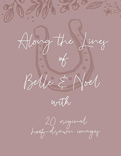 Along the Lines of Belle and Noel Featuring 20 Original Hoof-Drawn Images