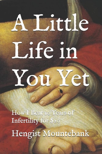 A Little Life in You Yet How I Beat 10 Years of Infertility For $20