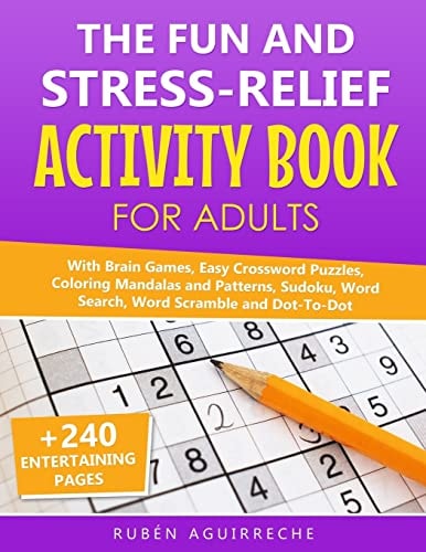 The Fun and Stress-Relief Activity Book for Adults With Brain Games, Easy Crossword Puzzles, Coloring Mandalas and Patterns, Sudoku, Word Search, Word Scramble and Dot-To-Dot (+240 Entertaining Pages)