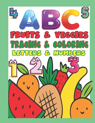 ABC Fruits & Veggies Tracing & Coloring Letters & Numbers Preschool Tracing and Coloring Book with Fun, Learning Fruits and Vegetables, Easy and Relaxing Coloring Pages, Large 8. 5 X 11 Inch Pages (Perfect for Toddler, Kids Ages 2-5)