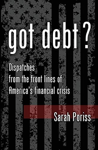 Got Debt? Dispatches from the Front Lines of America's Financial Crisis 2.0 The Second Edition