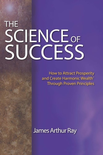 The Science of Success How to Attract Prosperity and Create Harmonic Wealth(r) Through Proven Principles
