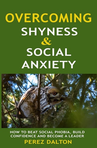 Overcoming Shyness and Social Anxiety How to Beat Social Phobia, Gain Confidence and Become a Leader