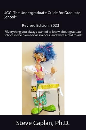 Ugg The Undergraduate Guide for Graduate School*: *Everything You Always Wanted to Know about Graduate School in the Biomedical Sciences, and Were Afraid to Ask