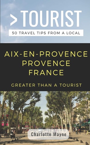 Greater Than a Tourist- Aix-En-Provence Provence France 50 Travel Tips from a Local
