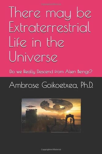 There May Be Extraterrestrial Life in the Universe Do We Really Descend from Alien Beings?