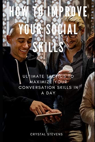 How to Improve Your Social Skills Ultimate Tatics to Maximize Your Conversation Skills in a Day