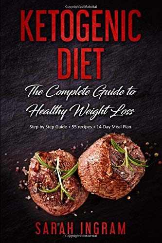 Ketogenic Diet The Complete Guide to Healthy Weight Loss: Step by Step Guide + 55 Recipes + 14-Day Meal Plan