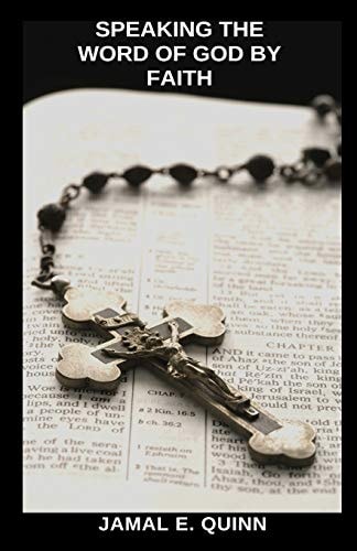 Speaking the Word of God by Faith What the Bible Says about Speaking Life, the Word of God and Faith