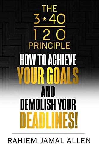How to Achieve Your Goals and Demolish Your Deadlines. 3/40/120