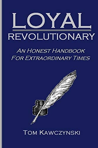 Loyal Revolutionary An Honest Handbook for Extraordinary Times