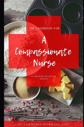 The Cookbook for a Compassionate Nurse An Important Recipe for Nursing.