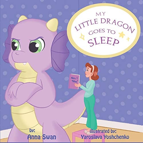 My Little Dragon Goes to Sleep Humorous Picture Rhyming Book for Kids Age 3-8, Cute and Funny Bedtime Story about a Naughty Dragon and Her Patient Mother Full of Love and Acceptance.