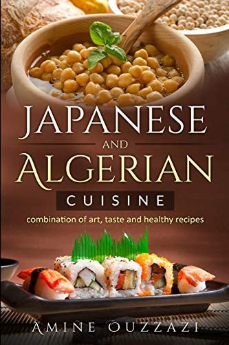 Japanese and Algerian Cuisine Combination of Art, Taste and Healthy Recipes