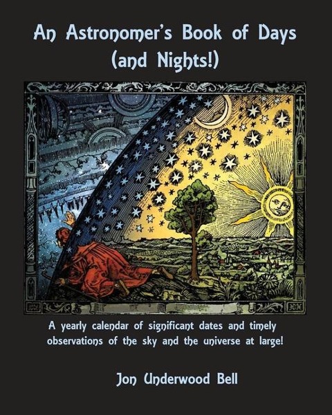 An Astronomers Book of Days (and Nights!): A yearly calendar of significant dates and timely observations of the sky and the universe at large!