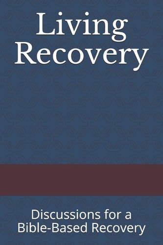 Living Recovery Discussions for a Bible-Based Recovery