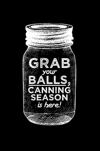Grab Your Balls, Canning Season Is Here! 6x9 Inch 100 Pages Recipe Book for Canning Recipes