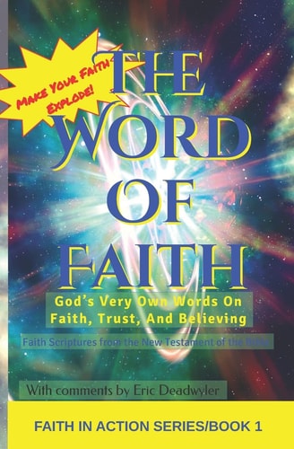 The Word Of Faith God's Very Own Words On Faith, Trust, And Believing - Faith Scriptures from the New Testament of the Bible