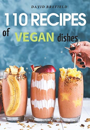 110 Recipes of Vegan Dishes Low-cholesterol and Healthy Dishes for Breakfast, Lunch, Dinner and Desserts, from Vegetables and Fruits. Easy to Prepare.