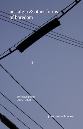 Nostalgia and Other Forms of Boredom Collected Poems (2005-2020)