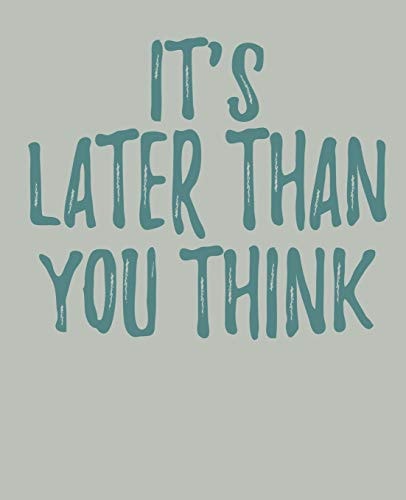 It's Later Than You Think
