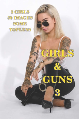 Girls and Guns 3 European Girls, Some Topless, with Guns and Other Weapons