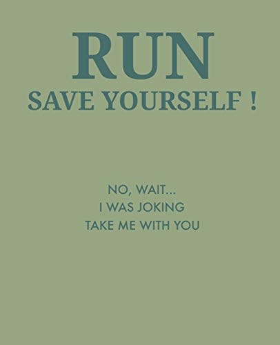 Run Save Yourself No, Wait... I Was Joking Take Me with You