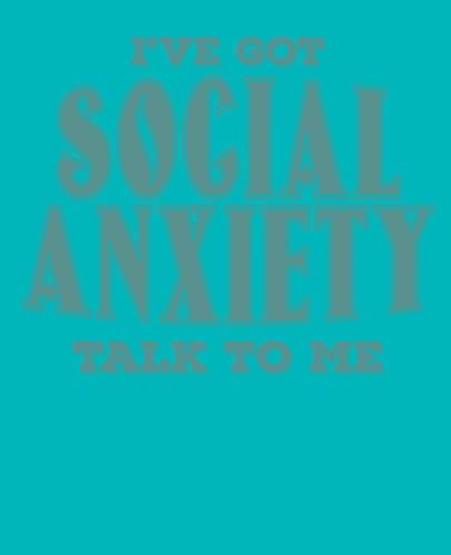 I've Got Social Anxiety Talk to Me