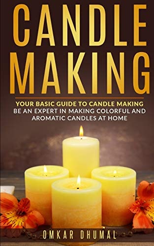 Candle Making Your Basic Guide To Candle Making: Be an Expert in Making Colorful and Aromatic Candles At Home