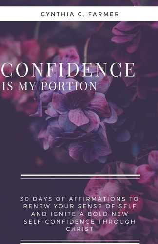 Confidence Is My Portion 30 Days of Affirmations to Renew Your Sense of Self and Ignite a Bold New Self-Confidence Through Christ