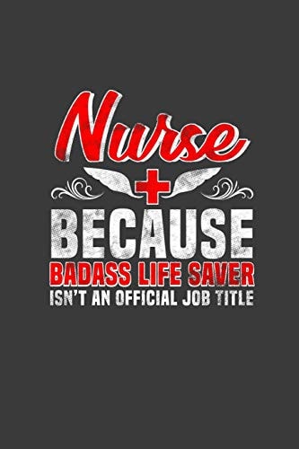 Nurse Because Badass Life Saver Isn't an Official Job Title Nurses Don't Need Capes, But They Might Need to Take Notes