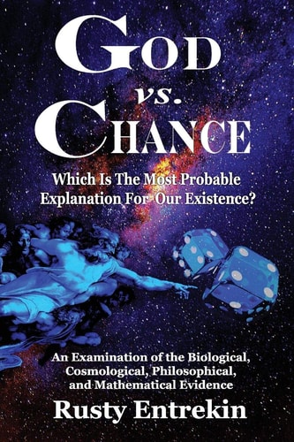 God Vs. Chance Which Is The Most Probable Explanation For Our Existence?