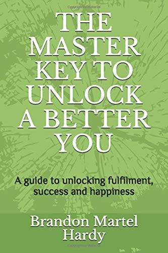 The Master Key to Unlock a Better You A Guide to Unlocking Fulfilment, Success and Happiness