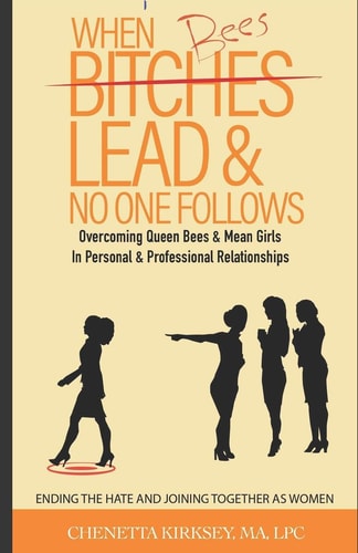 When Bees Lead & No One Follows Overcoming Queen Bees and Mean Girls in Personal and Professional Spaces. Ending the Hate and Joining Together As Women